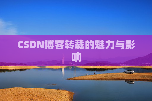 CSDN博客转载的魅力与影响
